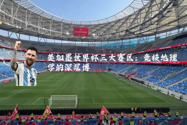 美加墨世界杯三大赛区：竞技地理学的深层博弈